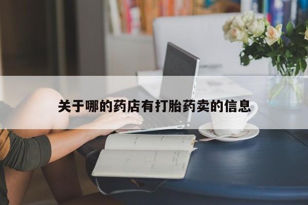 堕胎药联系方式关于哪的药店有打胎药卖的信息