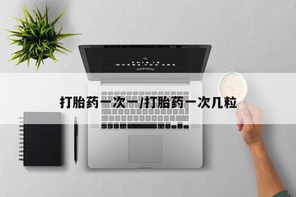 堕胎药联系方式打胎药一次一/打胎药一次几粒