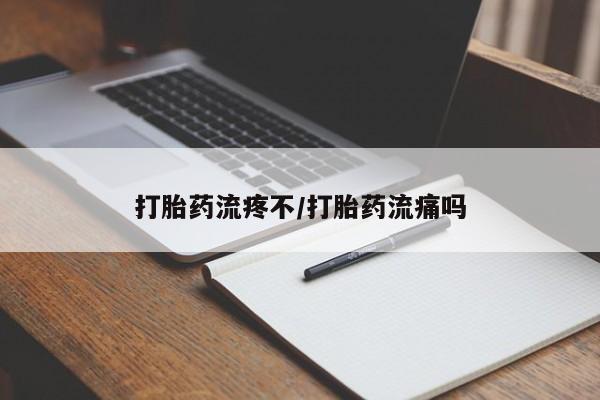 堕胎药联系方式打胎药流疼不/打胎药流痛吗