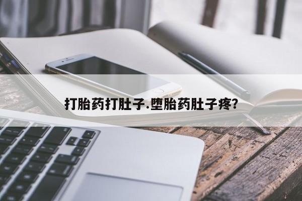 堕胎药联系方式打胎药打肚子.堕胎药肚子疼？