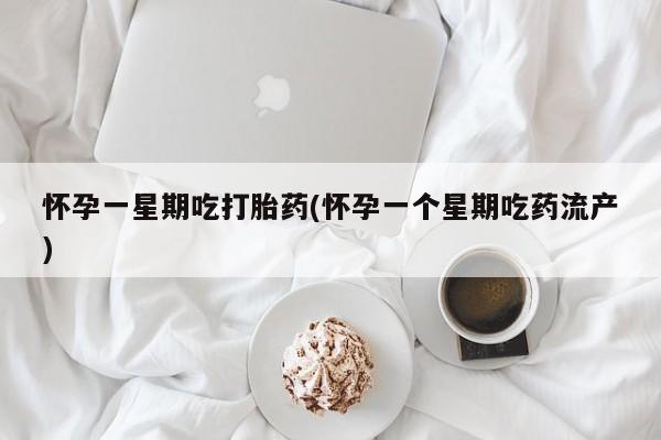 堕胎药联系方式怀孕一星期吃打胎药(怀孕一个星期吃药流产)
